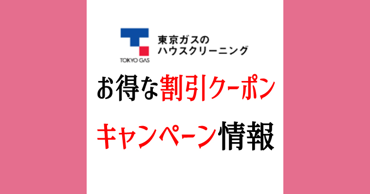 東京ガスのハウスクリーニングのお得な割引クーポンやキャンペーン情報